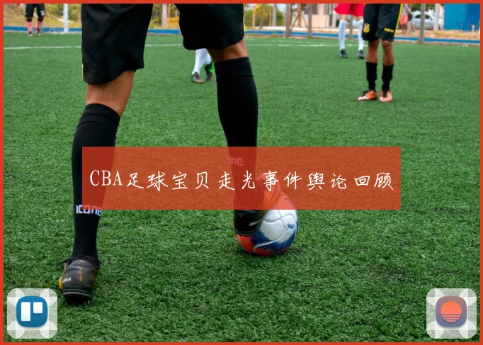 CBA足球宝贝走光事件舆论回顾