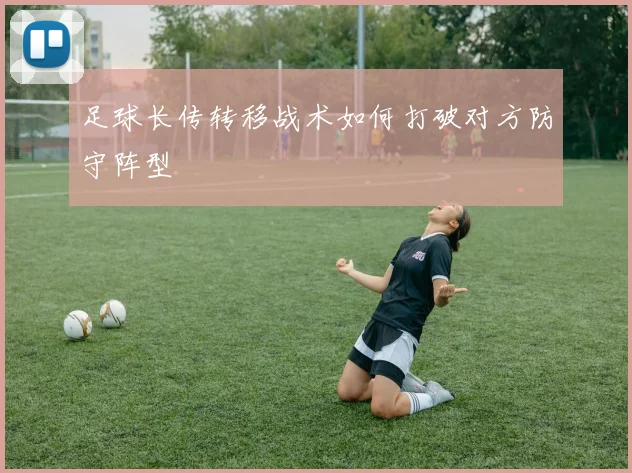 足球长传转移战术如何打破对方防守阵型